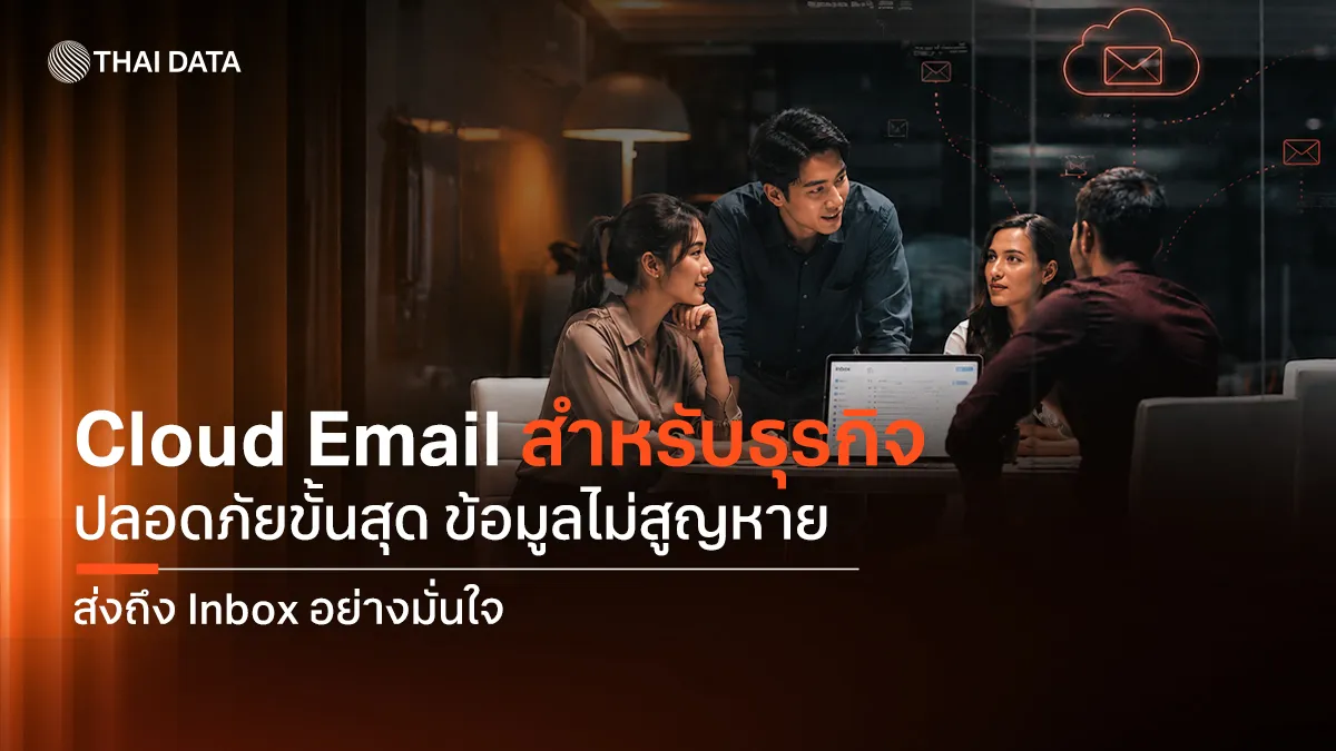 Cloud Email สำหรับธุรกิจ ปลอดภัยขั้นสุด ข้อมูลไม่มีหาย จบปัญหาอีเมลตกถังขยะ